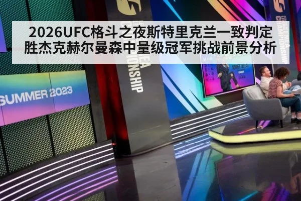 2026UFC格斗之夜斯特里克兰一致判定胜杰克赫尔曼森中量级冠军挑战前景分析
